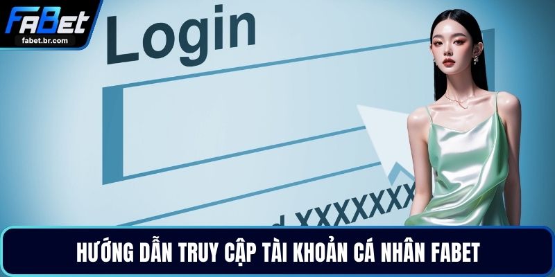 Hướng dẫn truy cập tài khoản cá nhân FABET